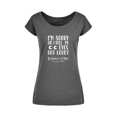 I'm Sorry Did I Roll My Eyes Out Loud? Wide Neck Womens T-Shirt XS-5XL