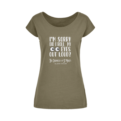 I'm Sorry Did I Roll My Eyes Out Loud? Wide Neck Womens T-Shirt XS-5XL