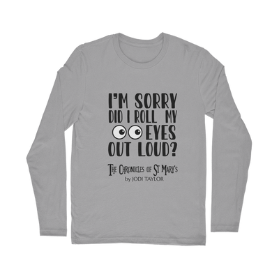 I'm Sorry Did I Roll My Eyes Out Loud? Classic Long Sleeve T-Shirt