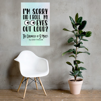I'm Sorry Did I Roll My Eyes Out Loud? Poster available in 3 sizes (UK, Europe, USA, Canada and Australia)